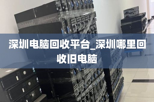 深圳电脑回收平台_深圳哪里回收旧电脑