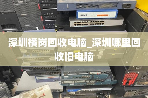 深圳横岗回收电脑_深圳哪里回收旧电脑