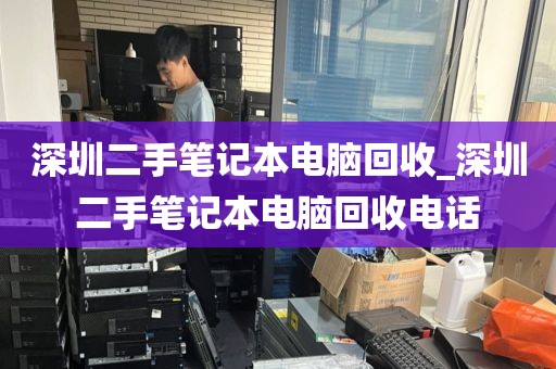 深圳二手笔记本电脑回收_深圳二手笔记本电脑回收电话