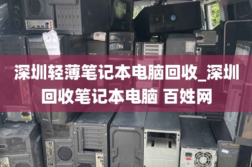 深圳轻薄笔记本电脑回收_深圳回收笔记本电脑 百姓网