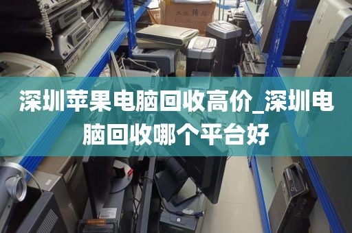 深圳苹果电脑回收高价_深圳电脑回收哪个平台好